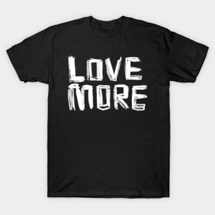 Love More, Positive Message of LOVE T-Shirt